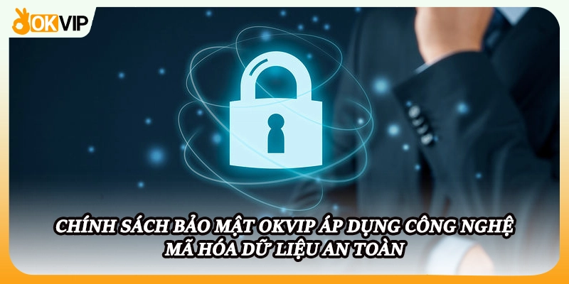 Chính sách bảo mật OKVIP áp dụng công nghệ mã hóa dữ liệu an toàn